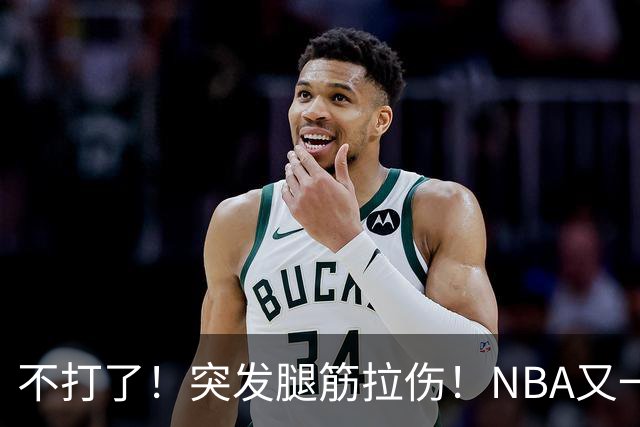 不打了！突发腿筋拉伤！NBA又一个球星倒下