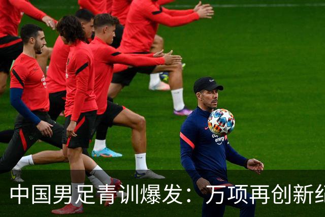 中国男足青训爆发：万项再创新纪录，中国U15杀进海湾杯4强！