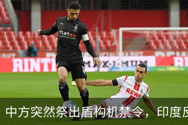 中方突然祭出盾构机禁令，印度反应强烈，“去中国化”遭遇重击