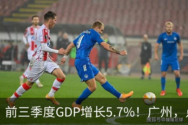 前三季度GDP增长5.7%！广州，点名肯定这三个区！