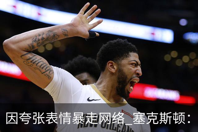 因夸张表情暴走网络 塞克斯顿：想成为让对手讨厌的防守者