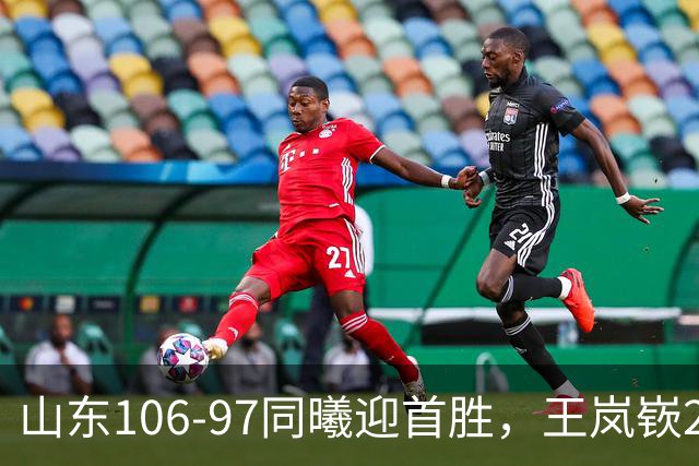 山东106-97同曦迎首胜，王岚嵚27分，郭昊文24分