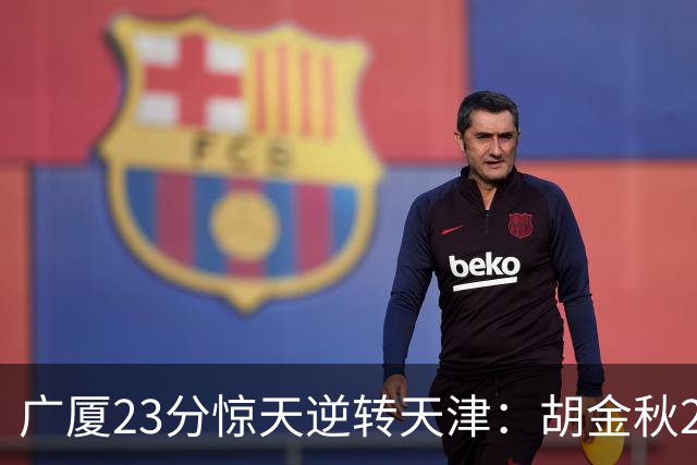 广厦23分惊天逆转天津：胡金秋21+7 威尔斯27+6蒋祺禹23分