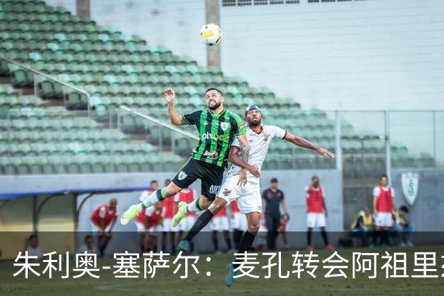朱利奥-塞萨尔：麦孔转会阿祖里兹令人惋惜