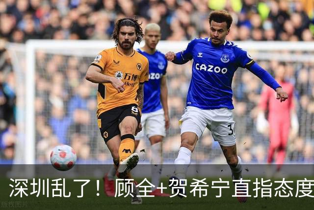 深圳乱了！顾全+贺希宁直指态度，官方发文道歉，球员都不想打了