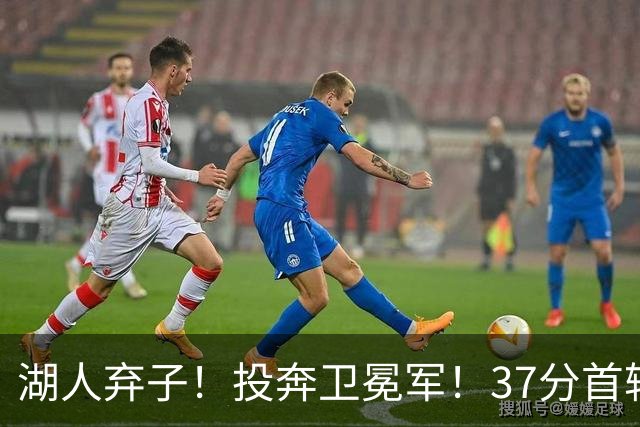 湖人弃子！投奔卫冕军！37分首轮秀！纽约能留下吗？