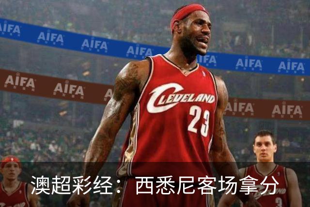 澳超彩经：西悉尼客场拿分