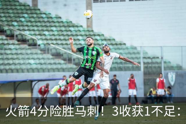 火箭4分险胜马刺！3收获1不足：申京救赎+3人立功，乌帅险酿大祸