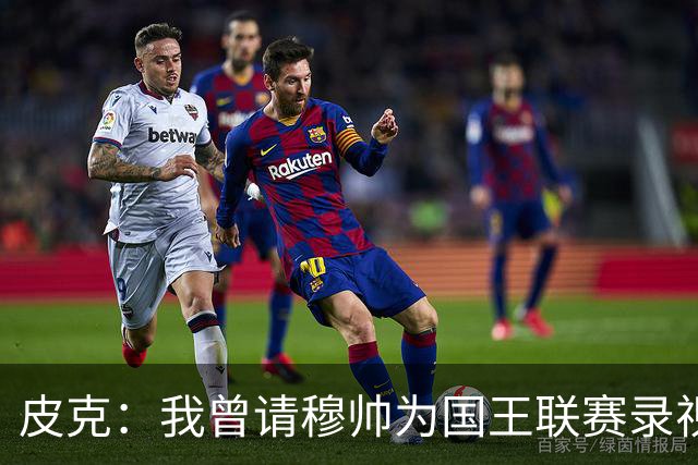 皮克：我曾请穆帅为国王联赛录视频，他还调侃了卡西