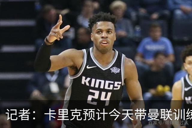 记者：卡里克预计今天带曼联训练