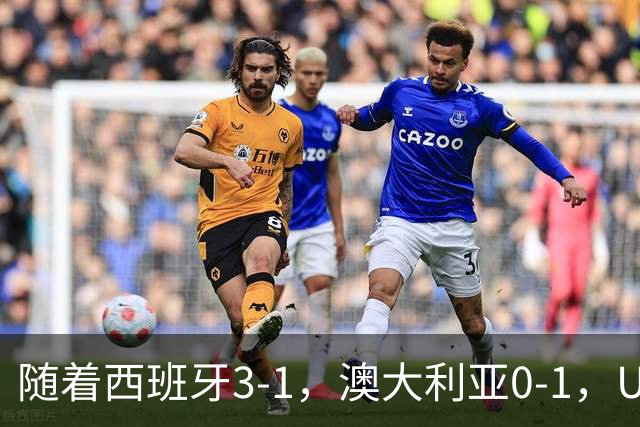 随着西班牙3-1，澳大利亚0-1，U17女足世界杯最新积分榜出炉