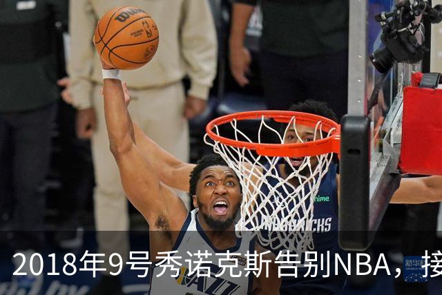 2018年9号秀诺克斯告别NBA，接近加盟西甲马拉加
