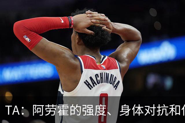TA：阿劳霍的强度、身体对抗和侵略性，是无缝融入英超的核心要素
